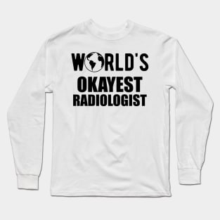 Radiologist - World's Okayest Radiologist Long Sleeve T-Shirt